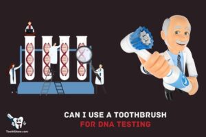 Can I Use a Toothbrush for Dna Testing? Yes!
