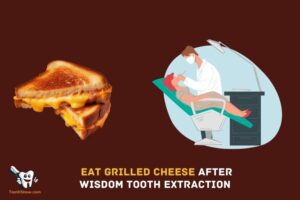 Can You Eat Grilled Cheese After Wisdom Tooth Extraction