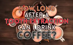 Can I Drink Cold Coffee After Wisdom Tooth Extraction