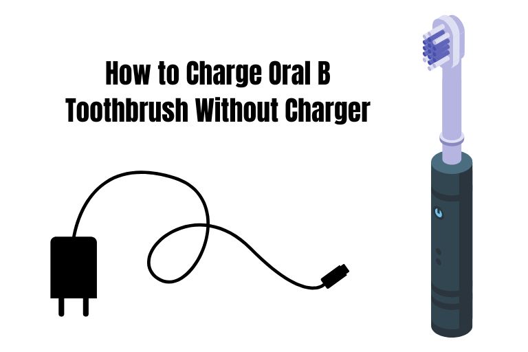 How to Charge Oral B Toothbrush Without Charger