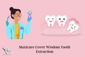 Does Maxicare Cover Wisdom Tooth Extraction: Yes!