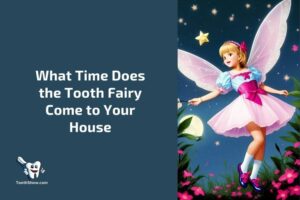 What Time Does the Tooth Fairy Come to Your House