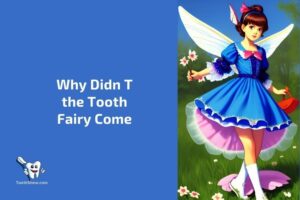 Why Didn’t the Tooth Fairy Come? 6 Reasons Explained
