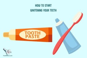 How to Start Whitening Your Teeth? 10 Simple Steps!