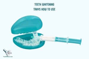 Teeth Whitening Trays How to Use? 10 Easy Steps!